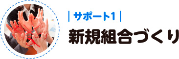 サポート１：新規組合づくり