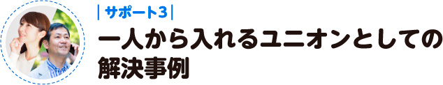 サポート３：一人から入れるユニオンとしての解決事例