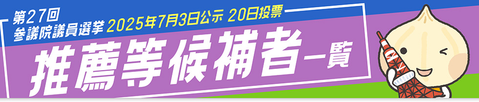 第27回参議院議員選挙 推薦等候補者一覧 2025年7月3日告示 20日投票