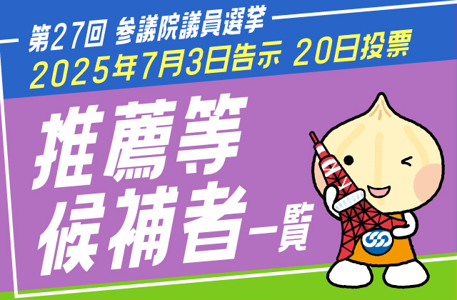 第27回参議院議員選挙 推薦等候補者一覧 2025年7月3日告示 20日投票