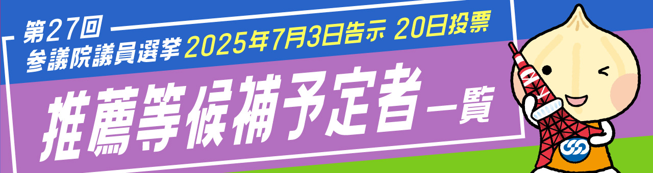 第27回参議院議員選挙 推薦等候補予定者一覧 2025年7月3日告示 20日投票
