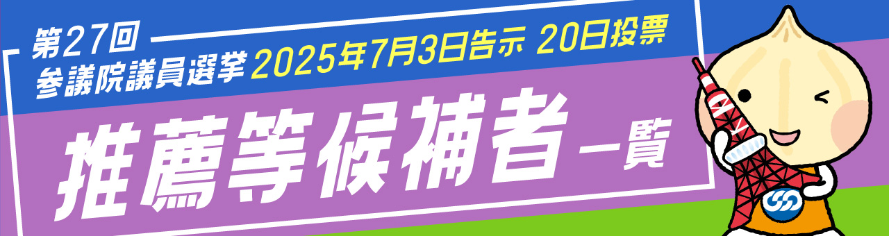 第27回参議院議員選挙 推薦等候補者一覧 2025年7月3日告示 20日投票
