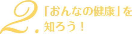 2. 「おんなの健康」を知ろう！