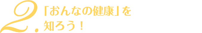 2. 「おんなの健康」を知ろう！